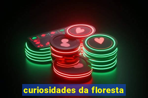 curiosidades da floresta